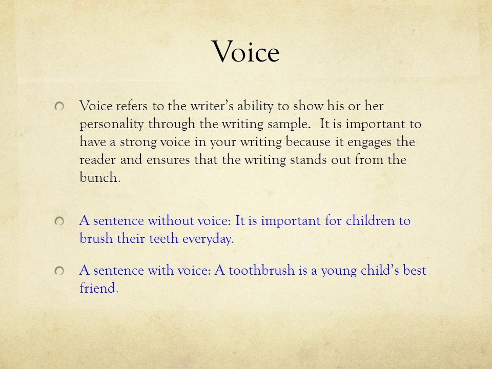 Voice Voice refers to the writer’s ability to show his or her personality through the writing sample.
