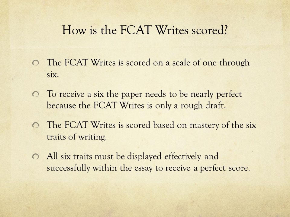 How is the FCAT Writes scored. The FCAT Writes is scored on a scale of one through six.