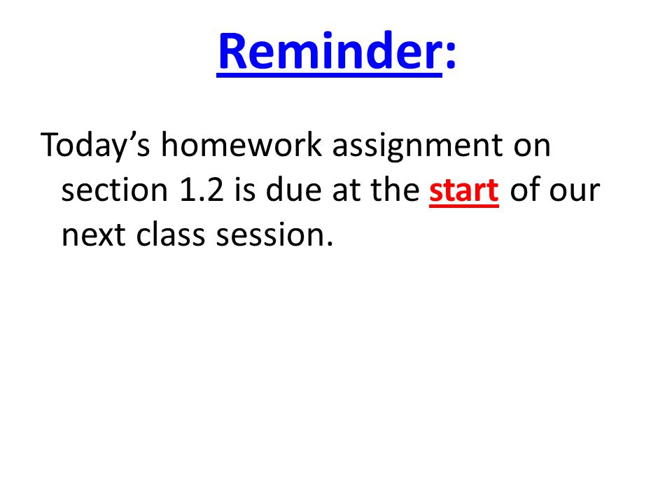 Reminder: Today’s homework assignment on section 1.2 is due at the start of our next class session.