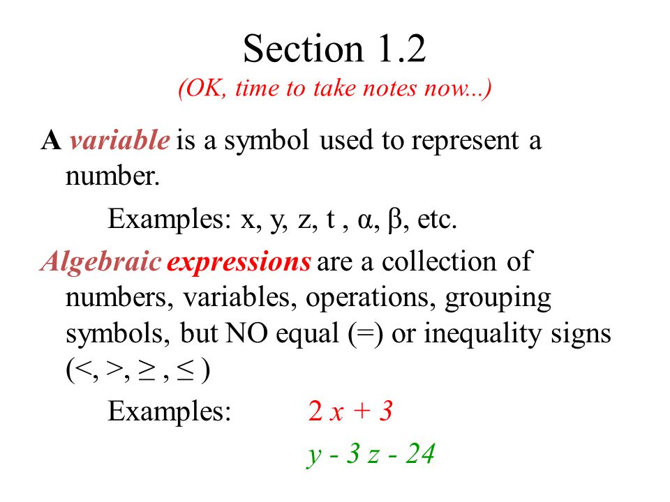Section 1.2 (OK, time to take notes now...) A variable is a symbol used to represent a number.