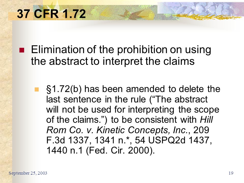 September 25, Elimination of the prohibition on using the abstract to interpret the claims §1.72(b) has been amended to delete the last sentence in the rule ( The abstract will not be used for interpreting the scope of the claims. ) to be consistent with Hill Rom Co.