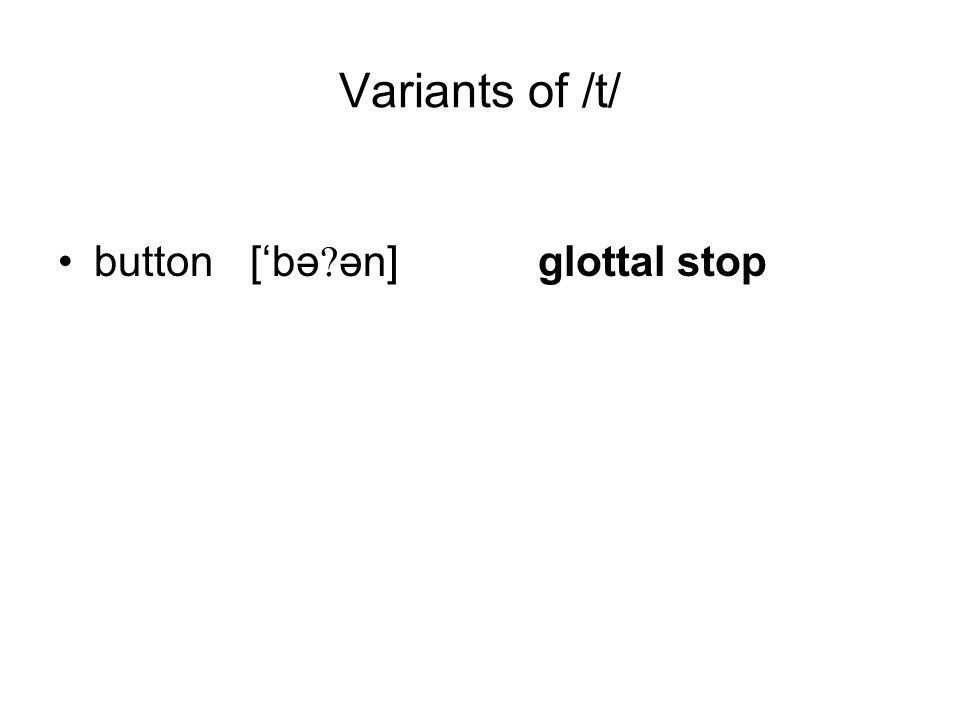 Variants of /t/ button[‘bə ən]glottal stop