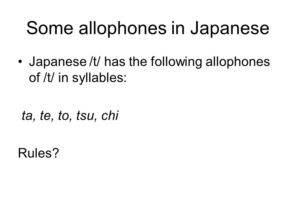 Some allophones in Japanese Japanese /t/ has the following allophones of /t/ in syllables: ta, te, to, tsu, chi Rules