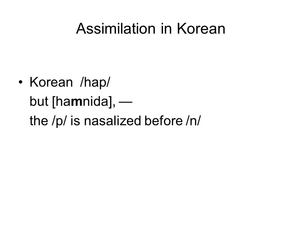 Assimilation in Korean Korean /hap/ but [hamnida], — the /p/ is nasalized before /n/