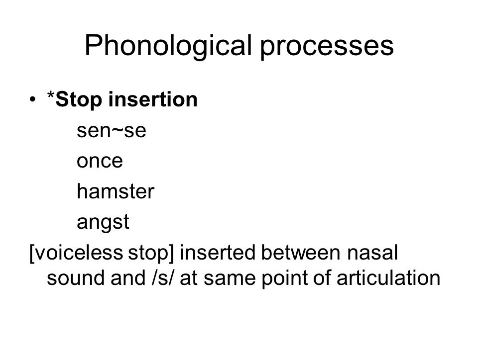 Phonological processes *Stop insertion sen~se once hamster angst [voiceless stop] inserted between nasal sound and /s/ at same point of articulation