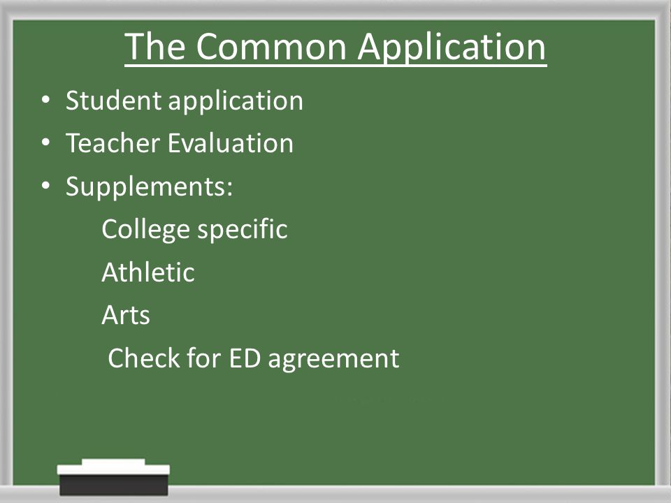 The Common Application Student application Teacher Evaluation Supplements: College specific Athletic Arts Check for ED agreement