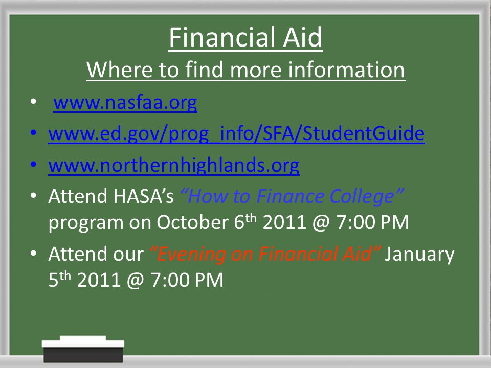 Financial Aid Where to find more information Attend HASA’s How to Finance College program on October 6 th 7:00 PM Attend our Evening on Financial Aid January 5 th 7:00 PM