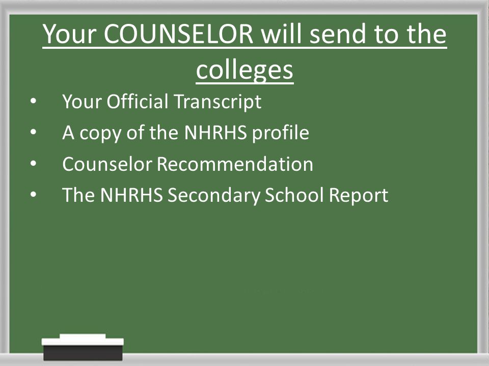 Your COUNSELOR will send to the colleges Your Official Transcript A copy of the NHRHS profile Counselor Recommendation The NHRHS Secondary School Report