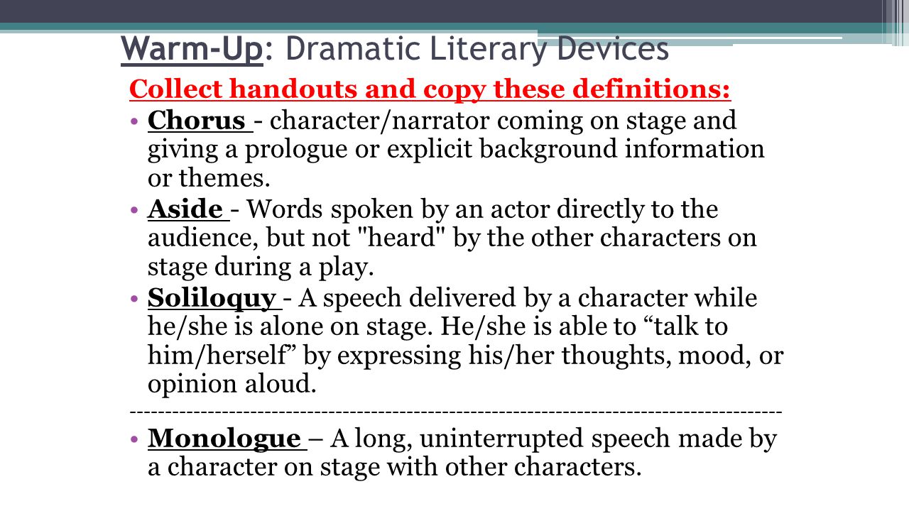 Warm-Up: Dramatic Literary Devices Collect handouts and copy these definitions: Chorus - character/narrator coming on stage and giving a prologue or explicit background information or themes.