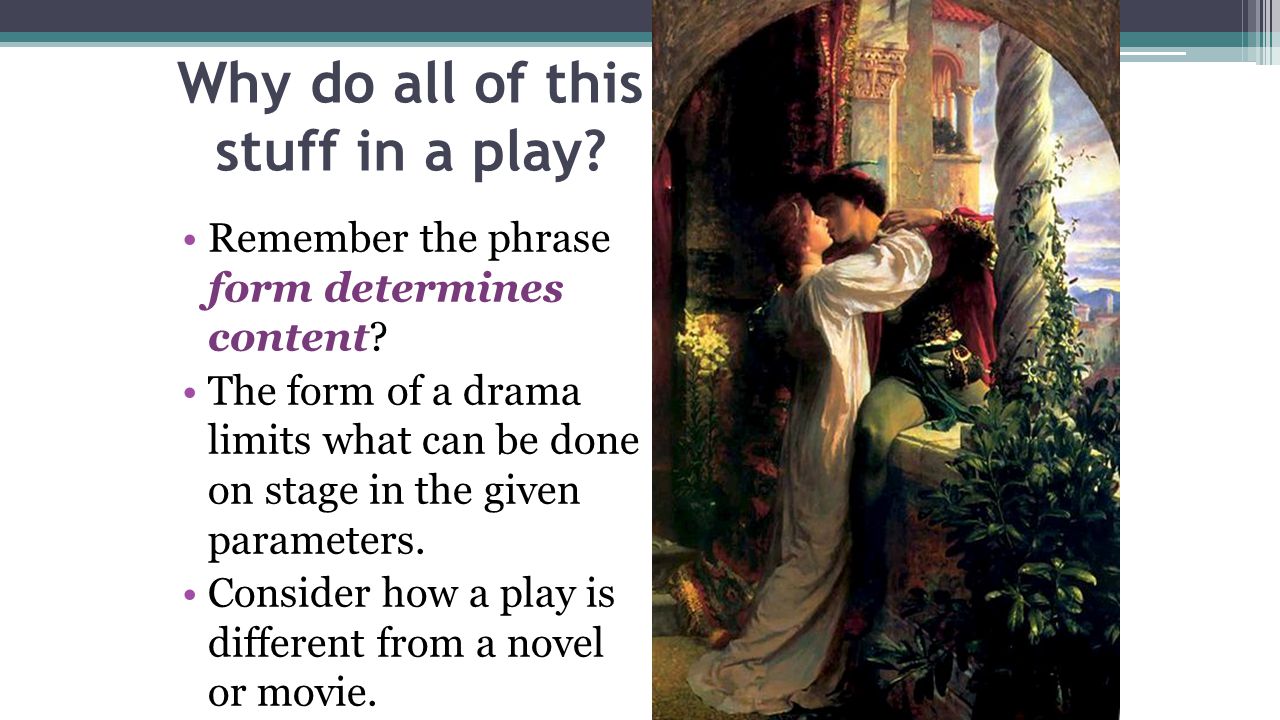 Why do all of this stuff in a play. Remember the phrase form determines content.