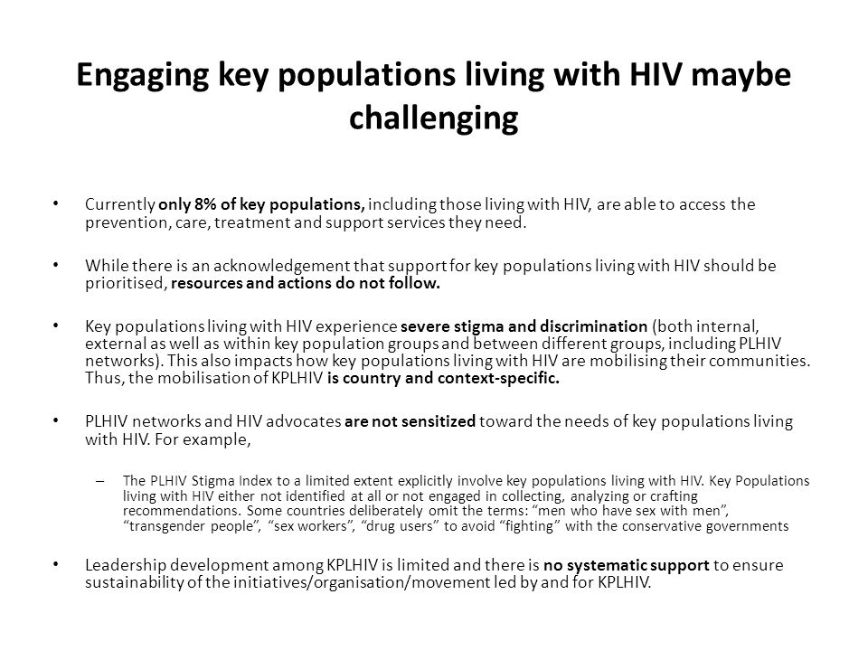 Engaging key populations living with HIV maybe challenging Currently only 8% of key populations, including those living with HIV, are able to access the prevention, care, treatment and support services they need.