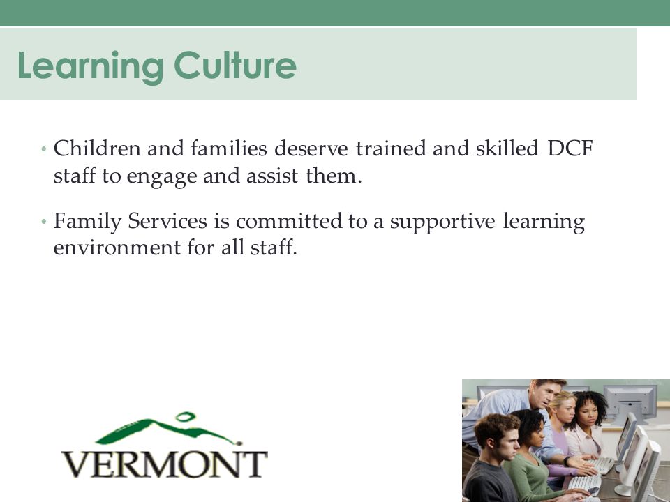 Learning Culture Children and families deserve trained and skilled DCF staff to engage and assist them.