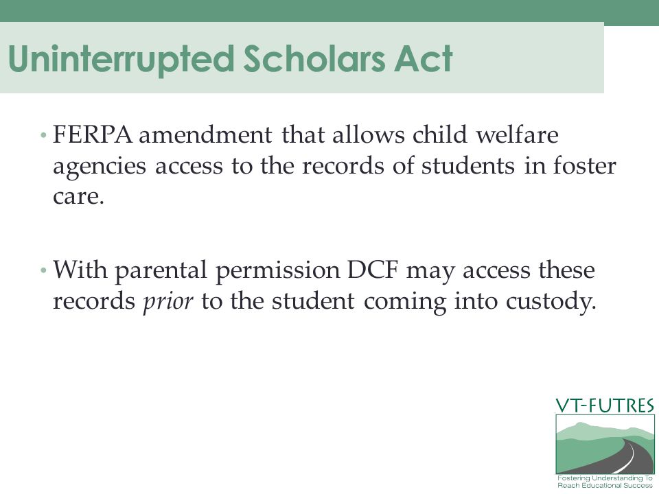 Uninterrupted Scholars Act FERPA amendment that allows child welfare agencies access to the records of students in foster care.