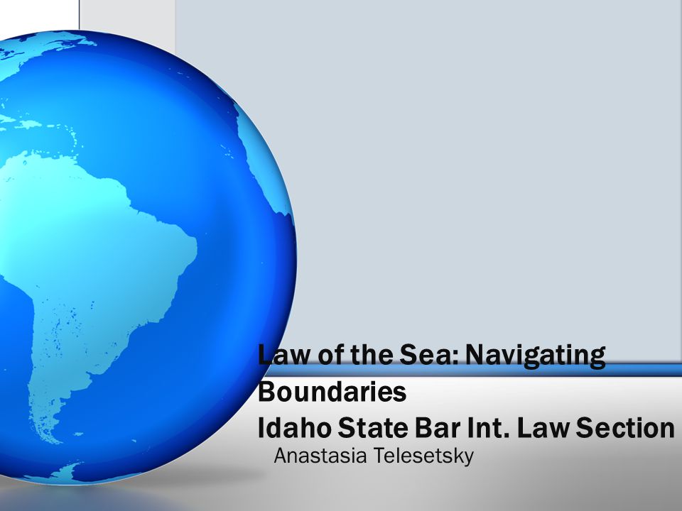 Law of the Sea: Navigating Boundaries Idaho State Bar Int. Law Section Anastasia Telesetsky