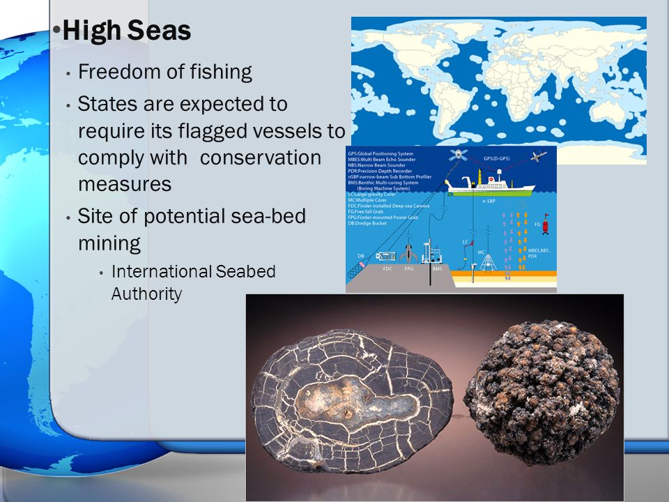 Freedom of fishing States are expected to require its flagged vessels to comply with conservation measures Site of potential sea-bed mining International Seabed Authority High Seas