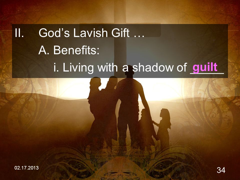 II.God’s Lavish Gift … A. Benefits: i. Living with a shadow of _____ guilt