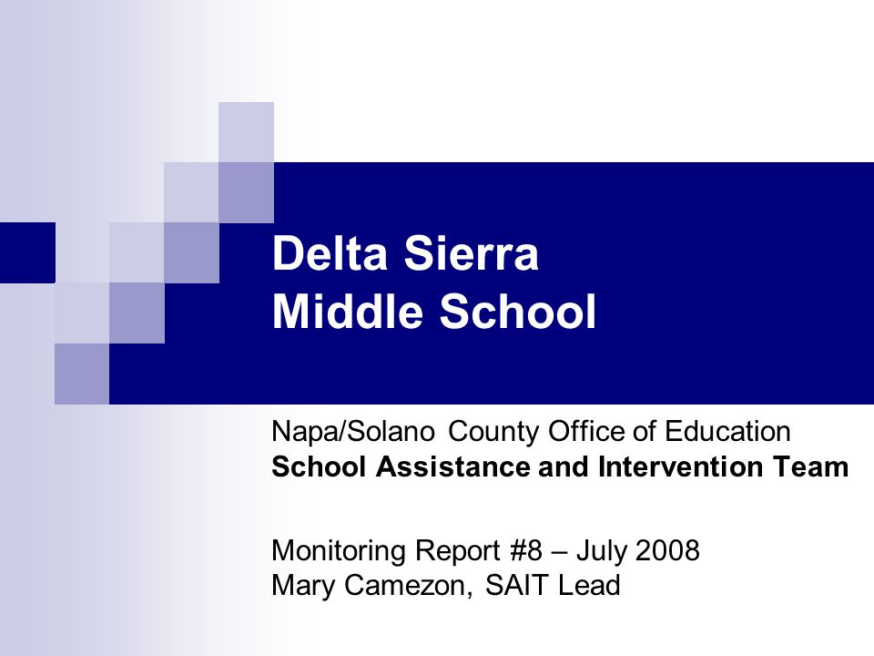 Delta Sierra Middle School Napa/Solano County Office of Education School Assistance and Intervention Team Monitoring Report #8 – July 2008 Mary Camezon, SAIT Lead