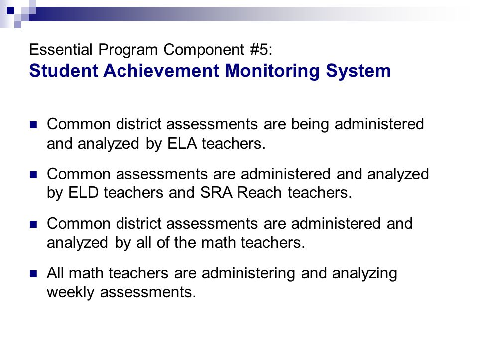 Essential Program Component #5: Student Achievement Monitoring System Common district assessments are being administered and analyzed by ELA teachers.