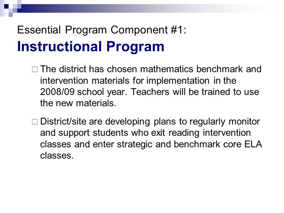 Essential Program Component #1: Instructional Program  The district has chosen mathematics benchmark and intervention materials for implementation in the 2008/09 school year.