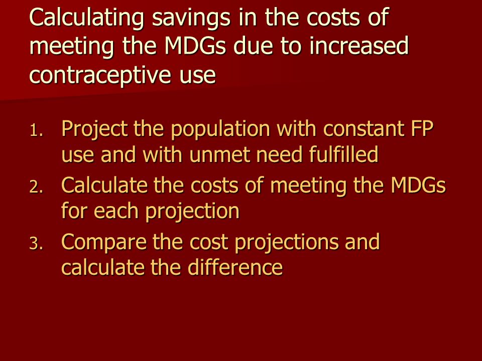 Calculating savings in the costs of meeting the MDGs due to increased contraceptive use 1.