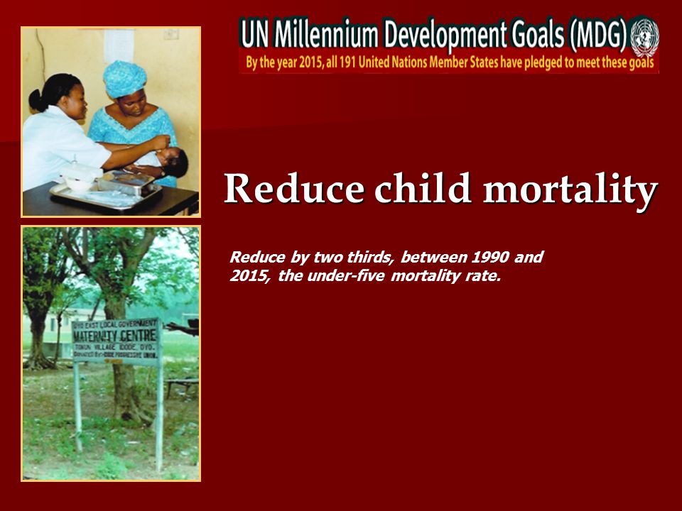 Reduce child mortality Reduce by two thirds, between 1990 and 2015, the under-five mortality rate.