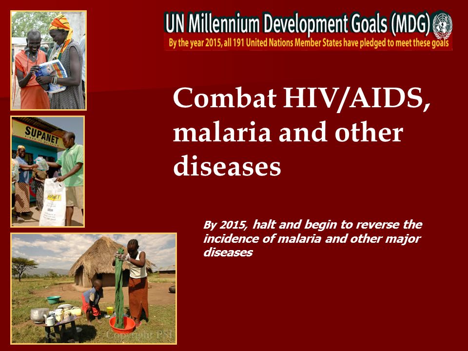 Combat HIV/AIDS, malaria and other diseases By 2015, halt and begin to reverse the incidence of malaria and other major diseases