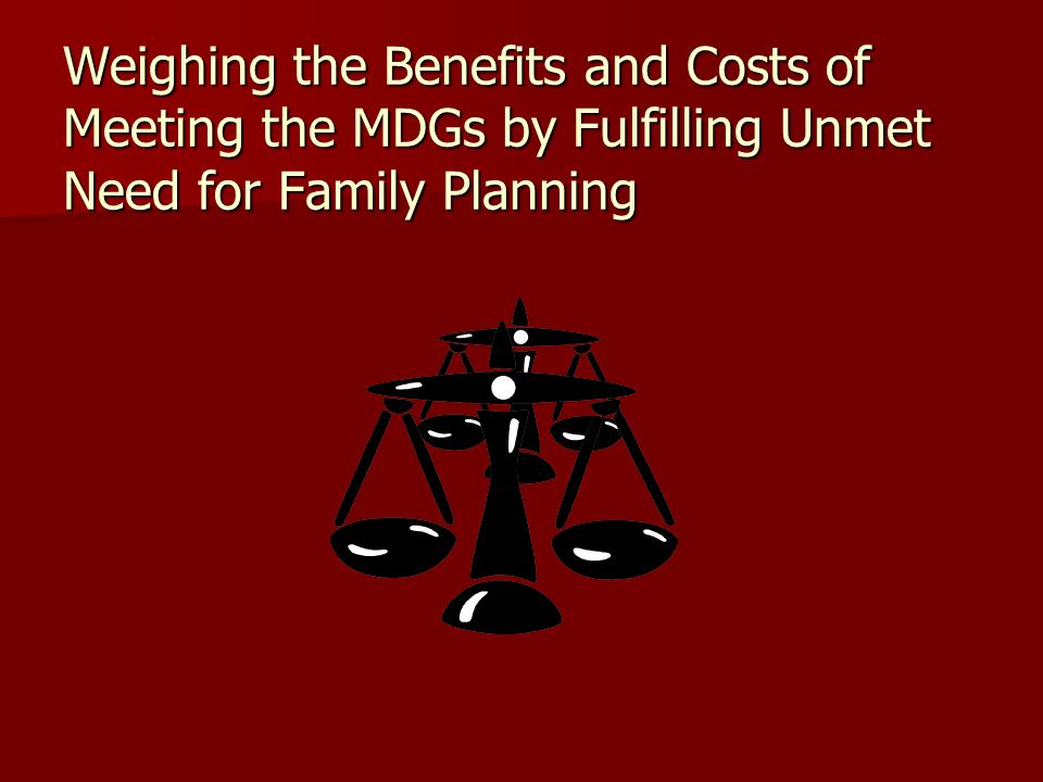 Weighing the Benefits and Costs of Meeting the MDGs by Fulfilling Unmet Need for Family Planning
