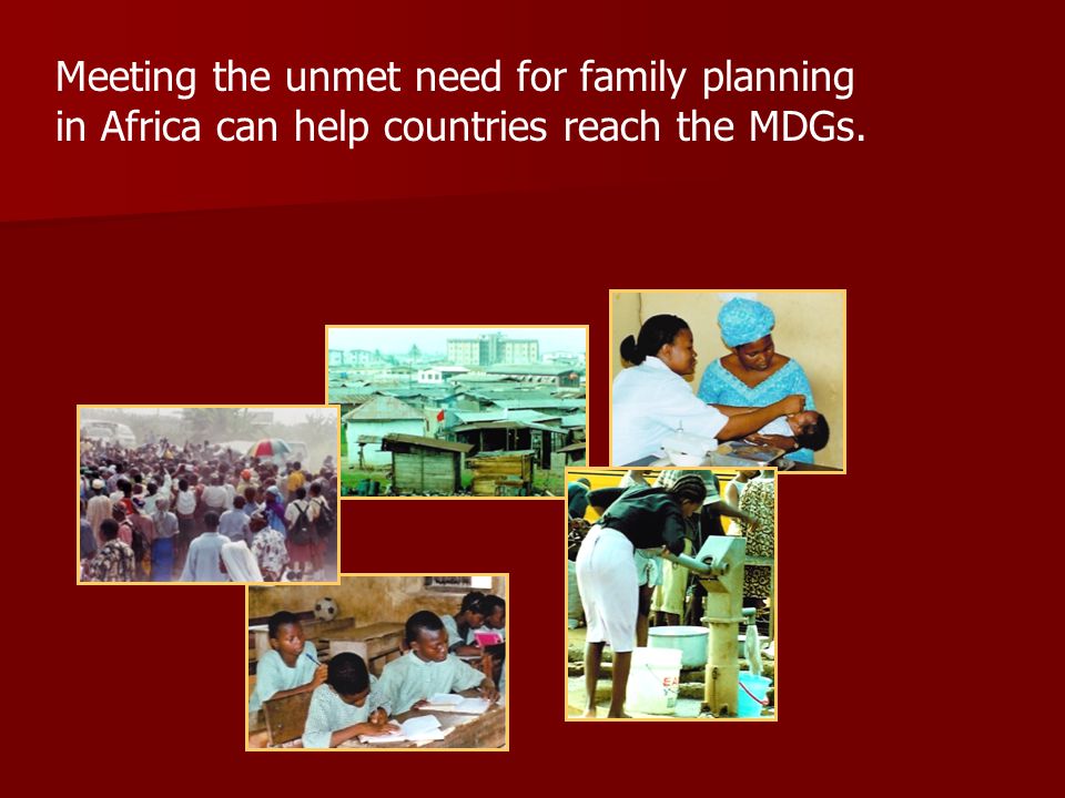 Meeting the unmet need for family planning in Africa can help countries reach the MDGs.