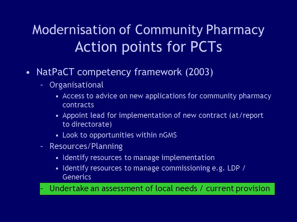 2 NatPaCT competency framework (2003) –Organisational Access to advice on new applications for community pharmacy contracts Appoint lead for implementation of new contract (at/report to directorate) Look to opportunities within nGMS –Resources/Planning Identify resources to manage implementation Identify resources to manage commissioning e.g.