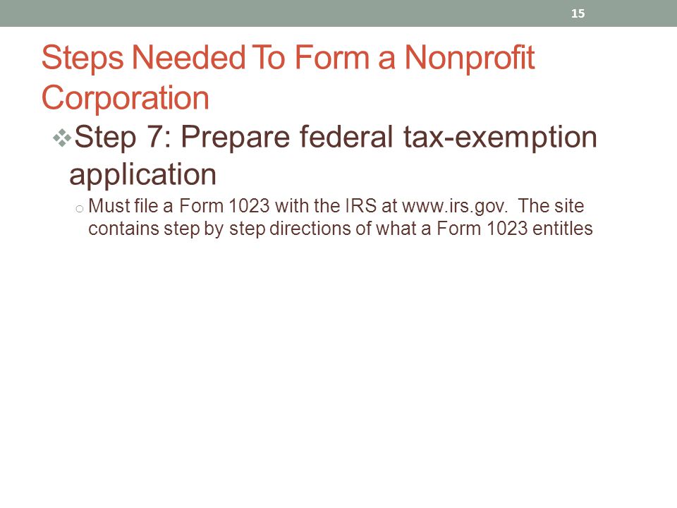  Step 7: Prepare federal tax-exemption application o Must file a Form 1023 with the IRS at