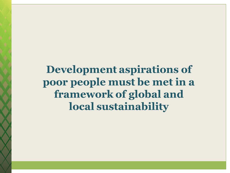 Development aspirations of poor people must be met in a framework of global and local sustainability