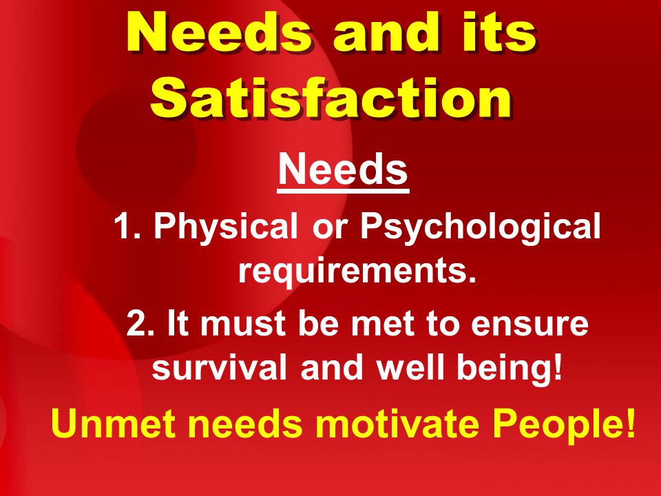 Needs and its Satisfaction Needs 1. Physical or Psychological requirements.