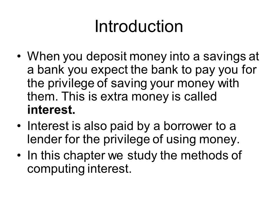 Introduction When you deposit money into a savings at a bank you expect the bank to pay you for the privilege of saving your money with them.
