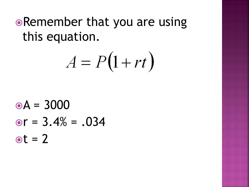  Remember that you are using this equation.  A = 3000  r = 3.4% =.034  t = 2