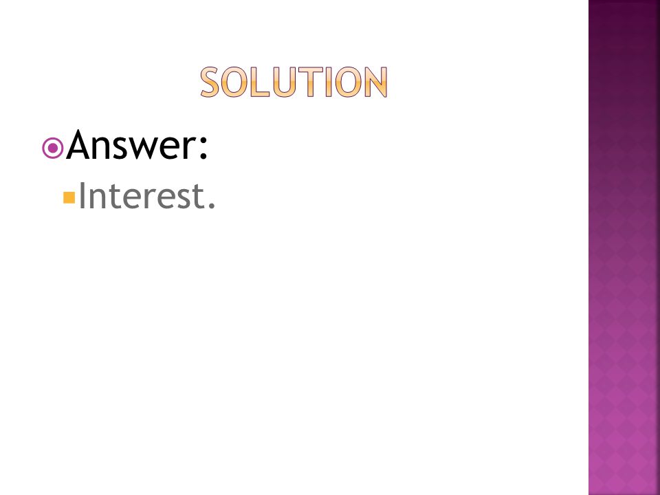  Answer:  Interest.