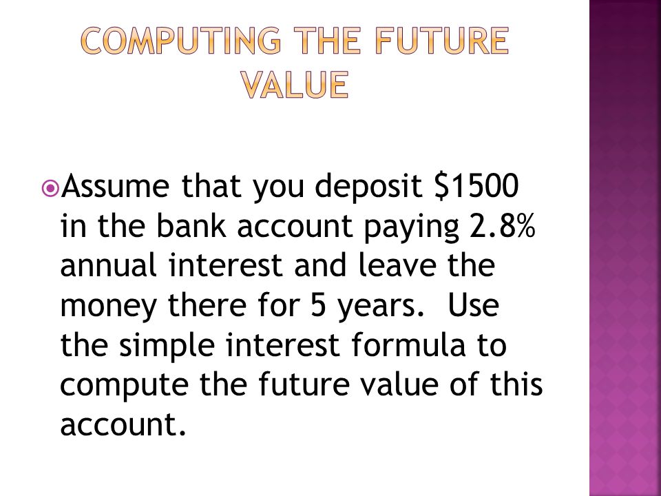  Assume that you deposit $1500 in the bank account paying 2.8% annual interest and leave the money there for 5 years.