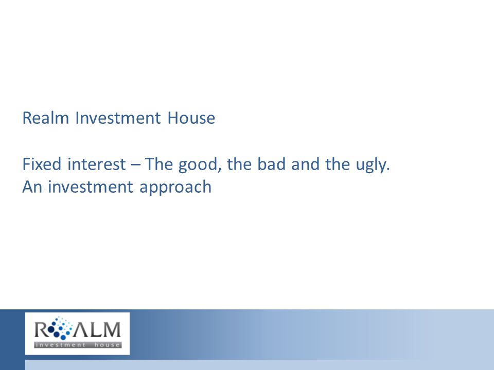 Realm Investment House Fixed interest – The good, the bad and the ugly. An investment approach