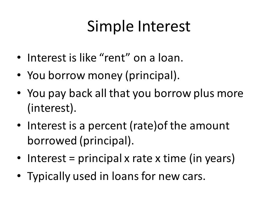 Simple Interest Interest is like rent on a loan.