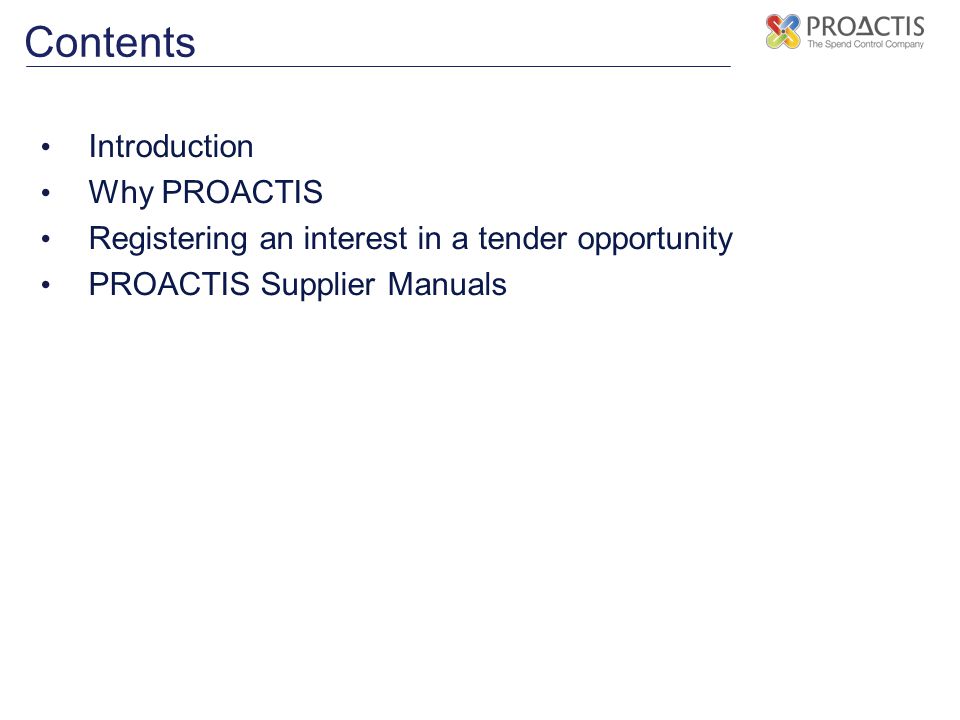 Introduction Why PROACTIS Registering an interest in a tender opportunity PROACTIS Supplier Manuals Contents