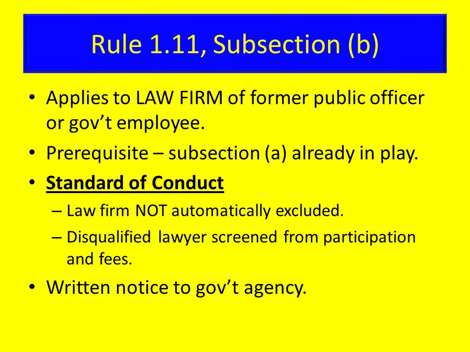 Rule 1.11, Subsection (b) Applies to LAW FIRM of former public officer or gov’t employee.