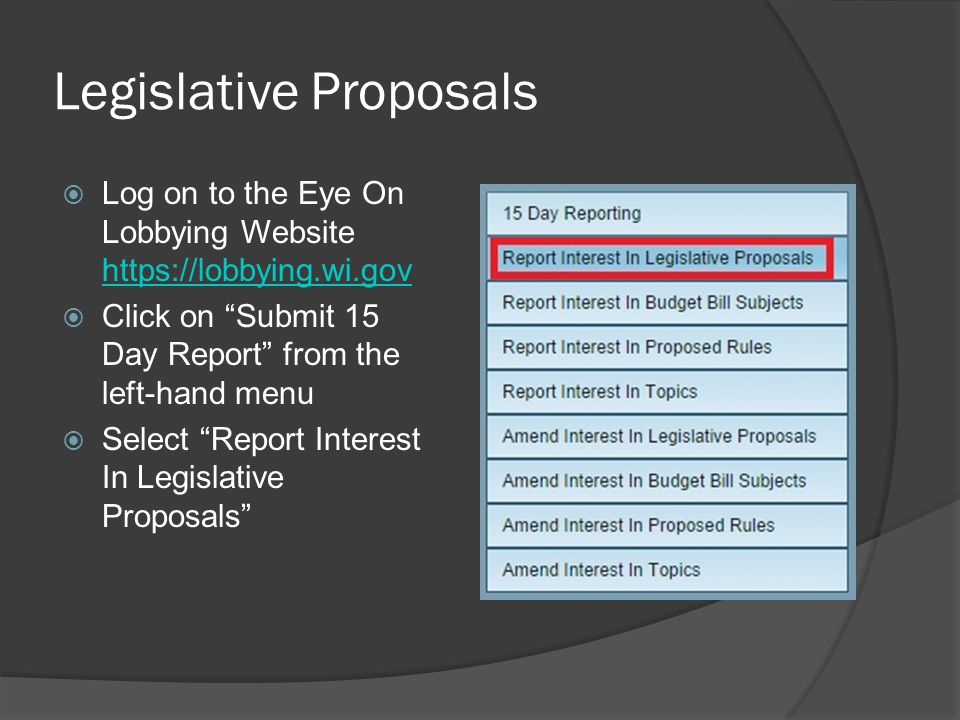 Legislative Proposals  Log on to the Eye On Lobbying Website      Click on Submit 15 Day Report from the left-hand menu  Select Report Interest In Legislative Proposals