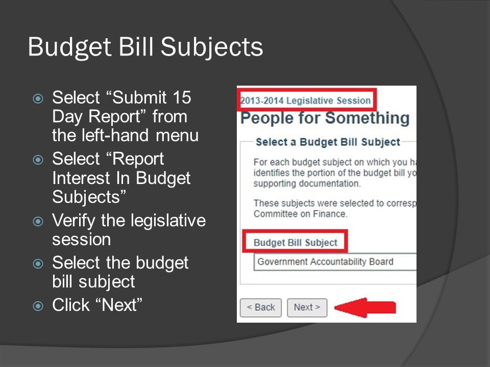 Budget Bill Subjects  Select Submit 15 Day Report from the left-hand menu  Select Report Interest In Budget Subjects  Verify the legislative session  Select the budget bill subject  Click Next