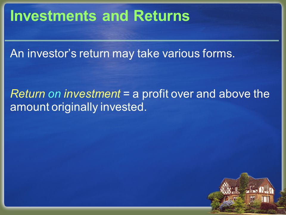 Investments and Returns An investor’s return may take various forms.