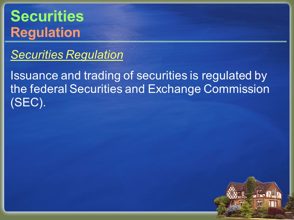 Securities Securities Regulation Issuance and trading of securities is regulated by the federal Securities and Exchange Commission (SEC).