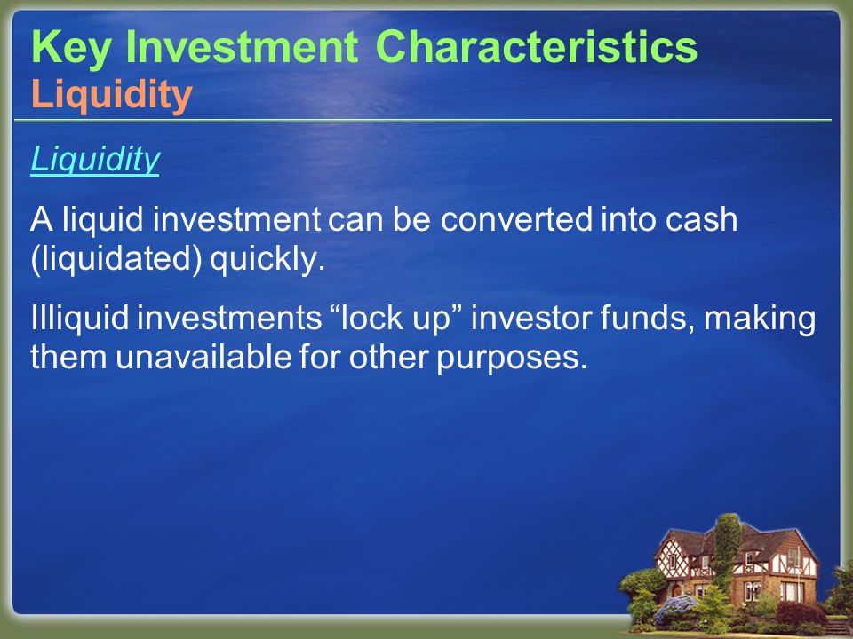 Key Investment Characteristics Liquidity A liquid investment can be converted into cash (liquidated) quickly.
