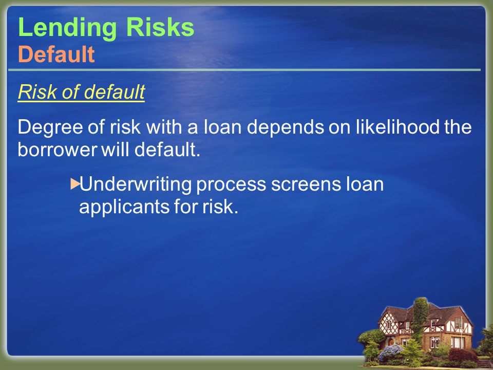 Lending Risks Risk of default Degree of risk with a loan depends on likelihood the borrower will default.