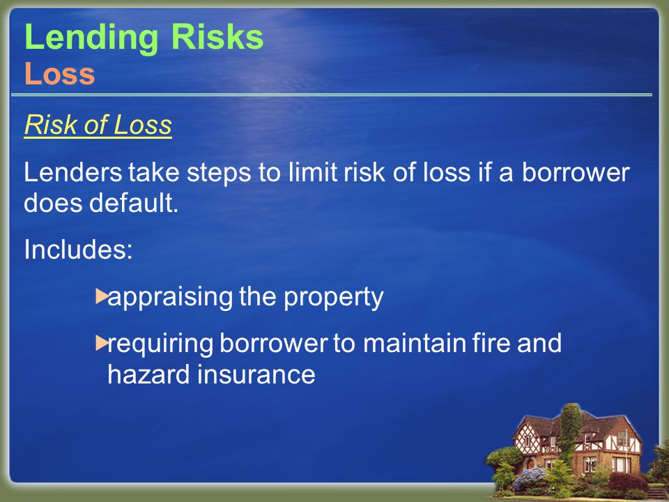 Lending Risks Risk of Loss Lenders take steps to limit risk of loss if a borrower does default.