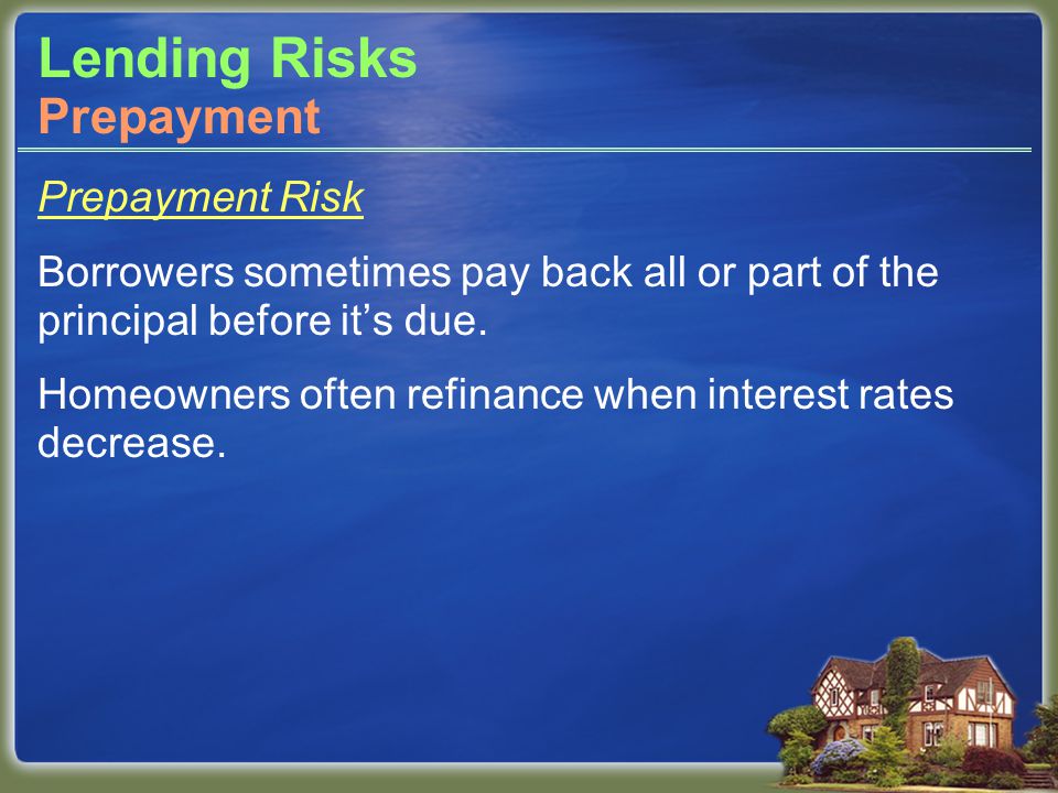 Lending Risks Prepayment Risk Borrowers sometimes pay back all or part of the principal before it’s due.
