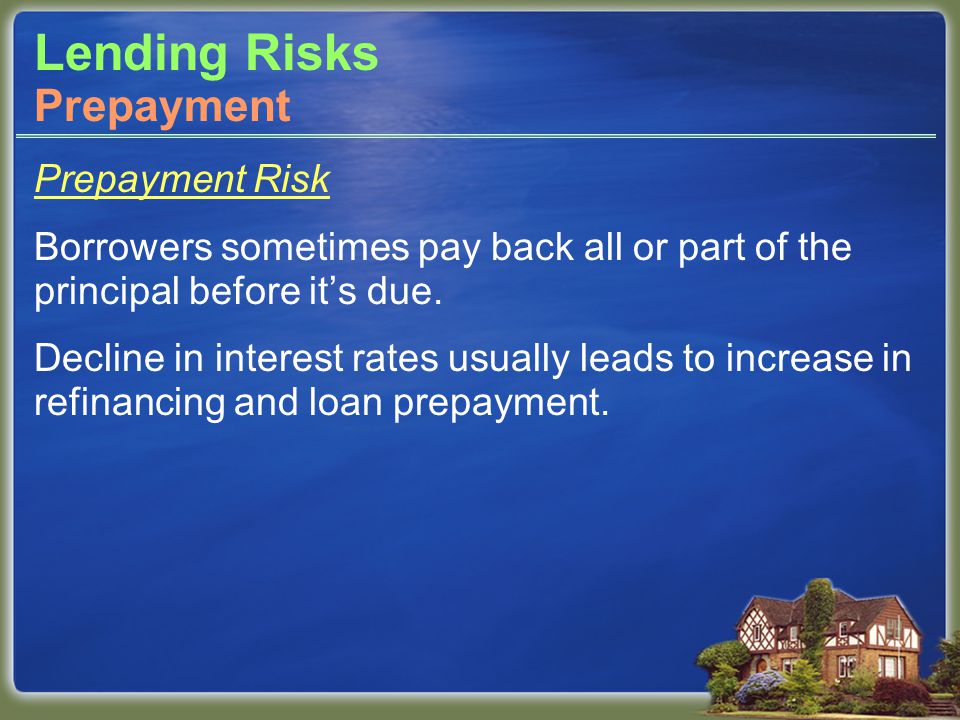 Lending Risks Prepayment Risk Borrowers sometimes pay back all or part of the principal before it’s due.