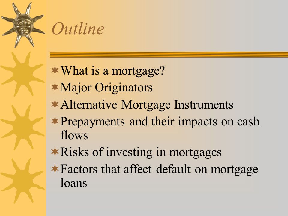 Outline  What is a mortgage.